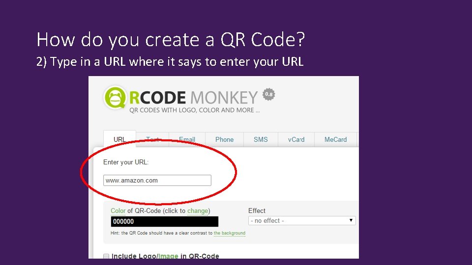 How do you create a QR Code? 2) Type in a URL where it