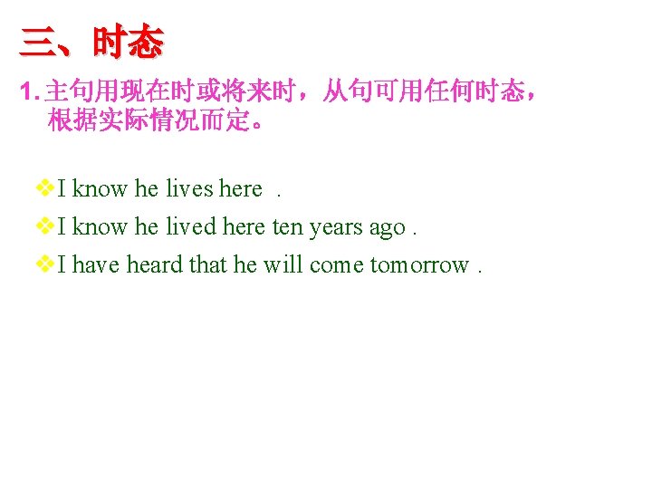 三、时态 1. 主句用现在时或将来时，从句可用任何时态， 根据实际情况而定。 v. I know he lives here. v. I know he