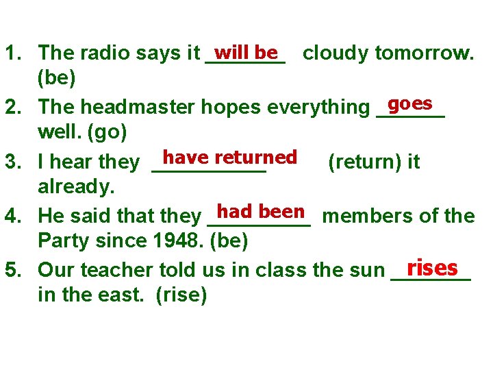 will be cloudy tomorrow. 1. The radio says it _______ (be) goes 2. The