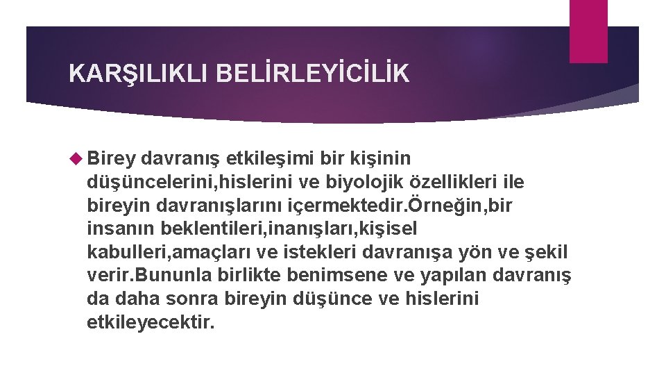 KARŞILIKLI BELİRLEYİCİLİK Birey davranış etkileşimi bir kişinin düşüncelerini, hislerini ve biyolojik özellikleri ile bireyin