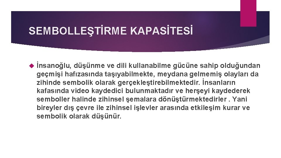 SEMBOLLEŞTİRME KAPASİTESİ İnsanoğlu, düşünme ve dili kullanabilme gücüne sahip olduğundan geçmişi hafızasında taşıyabilmekte, meydana