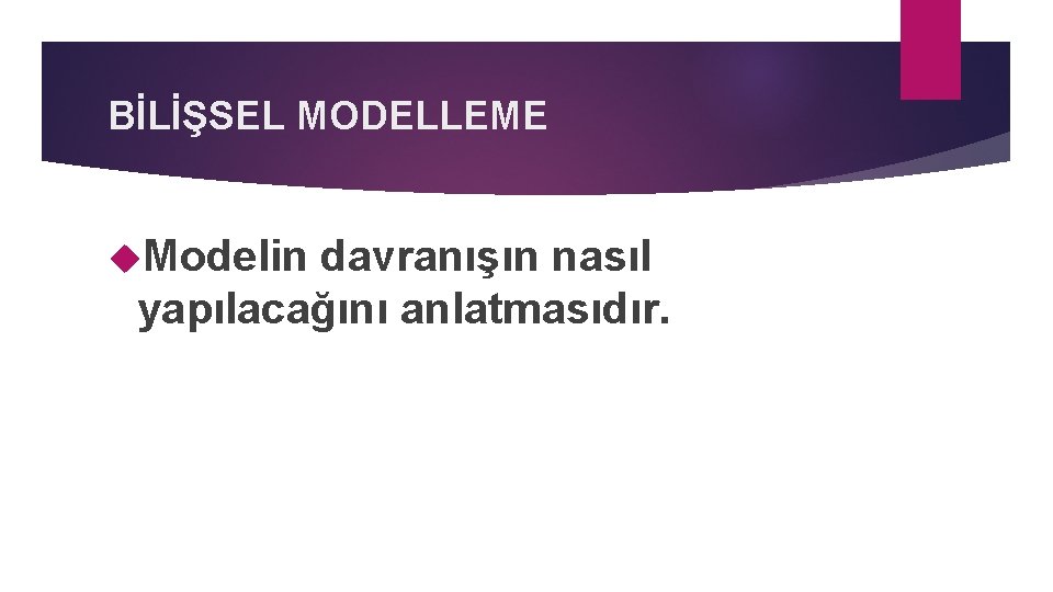 BİLİŞSEL MODELLEME Modelin davranışın nasıl yapılacağını anlatmasıdır. 