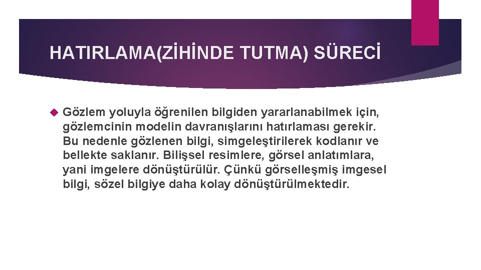 HATIRLAMA(ZİHİNDE TUTMA) SÜRECİ Gözlem yoluyla öğrenilen bilgiden yararlanabilmek için, gözlemcinin modelin davranışlarını hatırlaması gerekir.