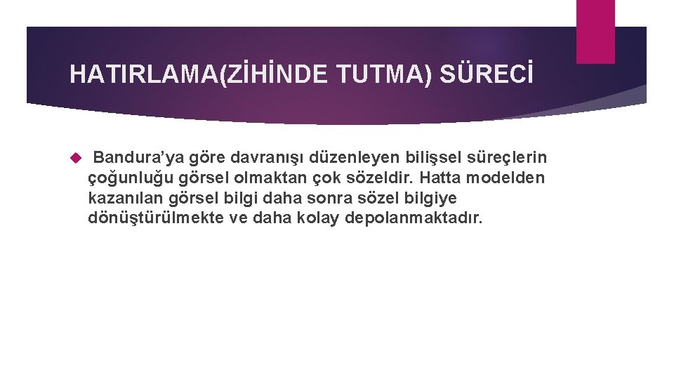 HATIRLAMA(ZİHİNDE TUTMA) SÜRECİ Bandura’ya göre davranışı düzenleyen bilişsel süreçlerin çoğunluğu görsel olmaktan çok sözeldir.