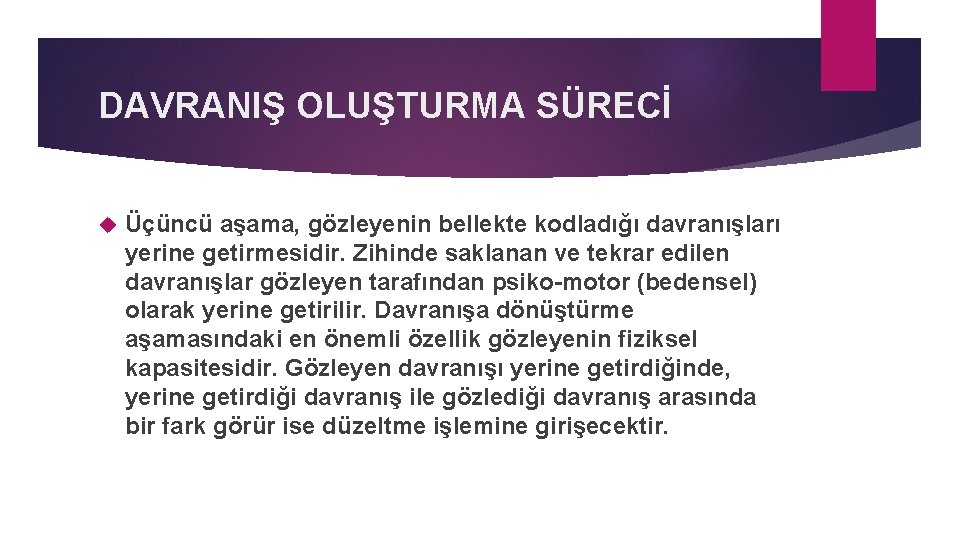 DAVRANIŞ OLUŞTURMA SÜRECİ Üçüncü aşama, gözleyenin bellekte kodladığı davranışları yerine getirmesidir. Zihinde saklanan ve