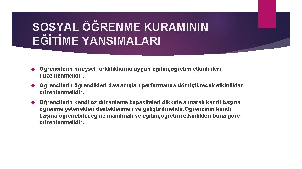 SOSYAL ÖĞRENME KURAMININ EĞİTİME YANSIMALARI Öğrencilerin bireysel farklılıklarına uygun eğitim, öğretim etkinlikleri düzenlenmelidir. Öğrencilerin