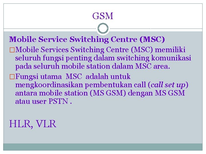 GSM Mobile Service Switching Centre (MSC) �Mobile Services Switching Centre (MSC) memiliki seluruh fungsi