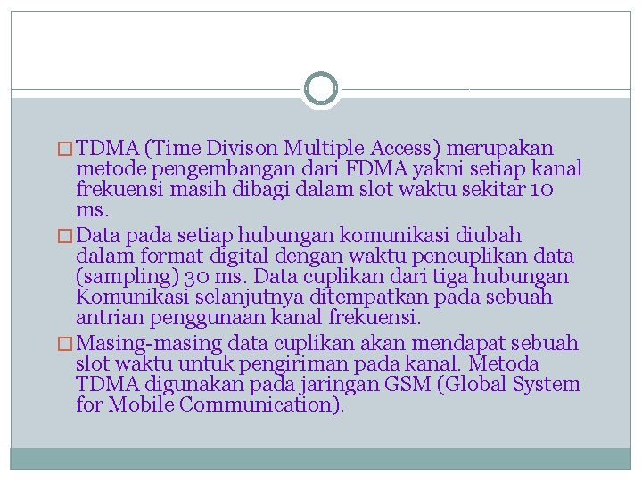 � TDMA (Time Divison Multiple Access) merupakan metode pengembangan dari FDMA yakni setiap kanal