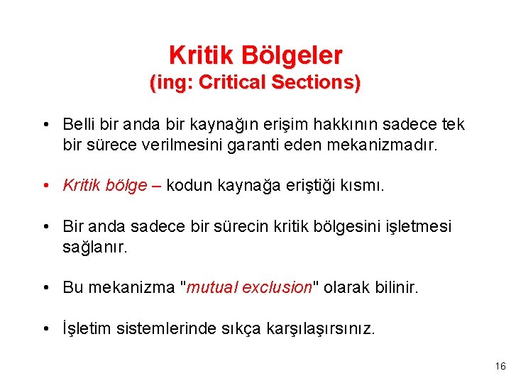 Kritik Bölgeler (ing: Critical Sections) • Belli bir anda bir kaynağın erişim hakkının sadece