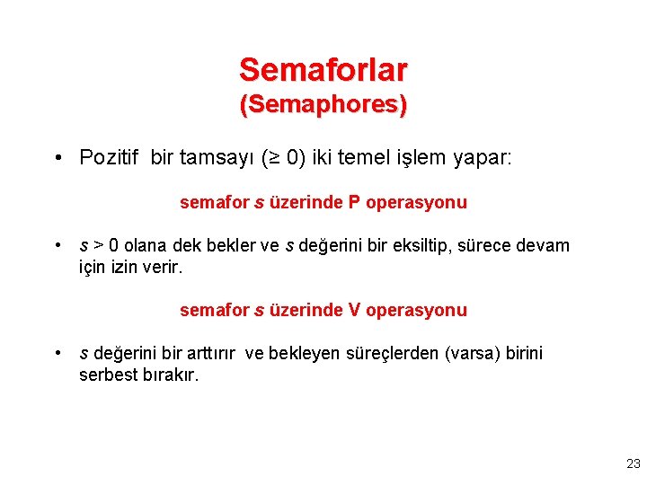 Semaforlar (Semaphores) • Pozitif bir tamsayı (≥ 0) iki temel işlem yapar: semafor s
