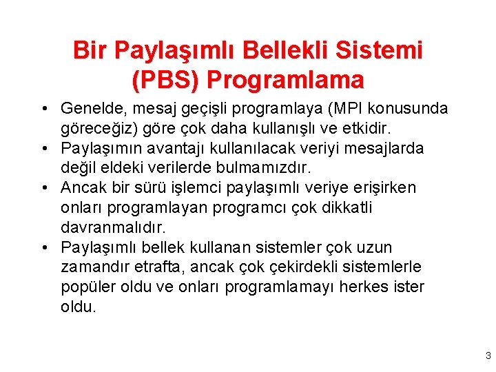 Bir Paylaşımlı Bellekli Sistemi (PBS) Programlama • Genelde, mesaj geçişli programlaya (MPI konusunda göreceğiz)