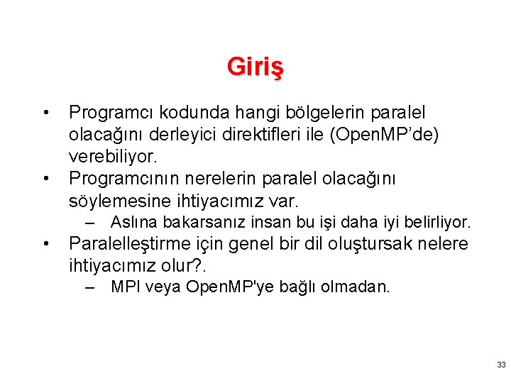 Giriş • • Programcı kodunda hangi bölgelerin paralel olacağını derleyici direktifleri ile (Open. MP’de)