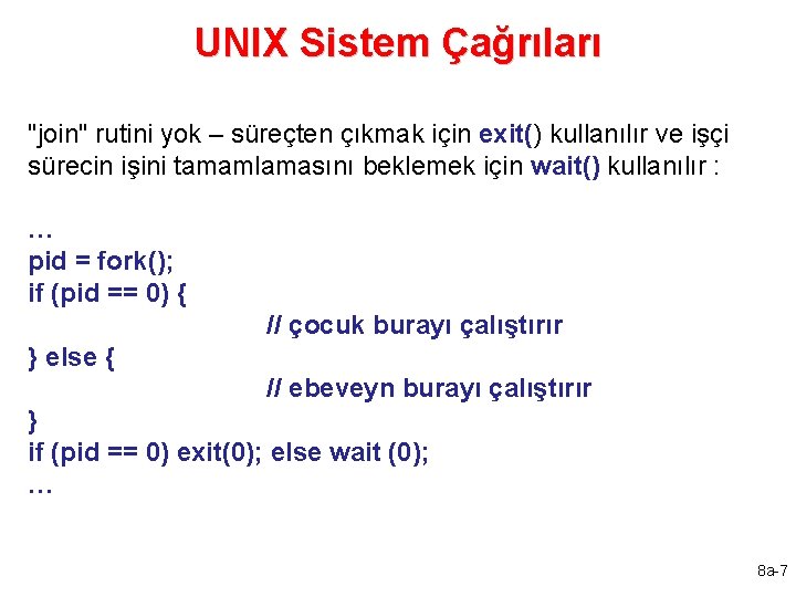 UNIX Sistem Çağrıları "join" rutini yok – süreçten çıkmak için exit() kullanılır ve işçi