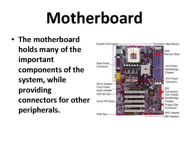 Motherboard • The motherboard holds many of the important components of the system, while Motherboard • The motherboard holds many of the important components of the system, while