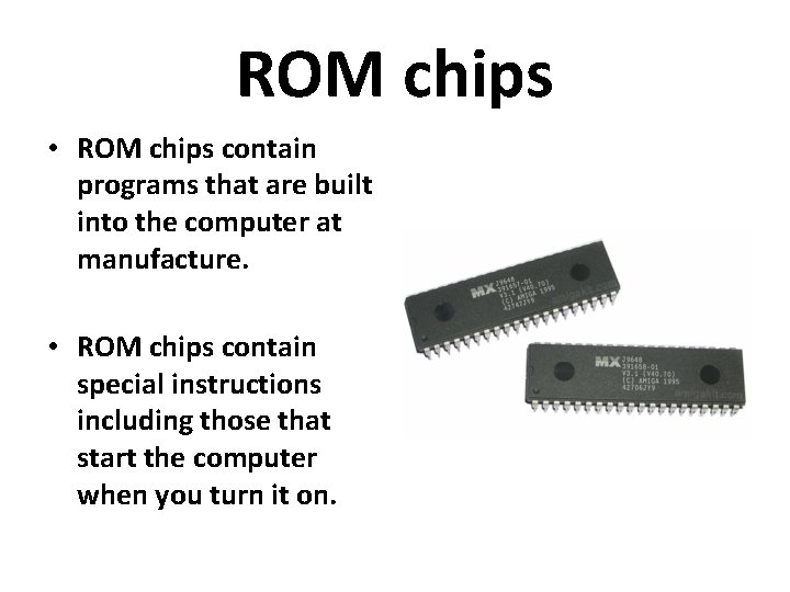 ROM chips • ROM chips contain programs that are built into the computer at ROM chips • ROM chips contain programs that are built into the computer at