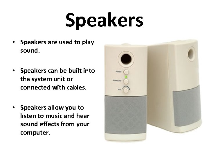 Speakers • Speakers are used to play sound. • Speakers can be built into Speakers • Speakers are used to play sound. • Speakers can be built into