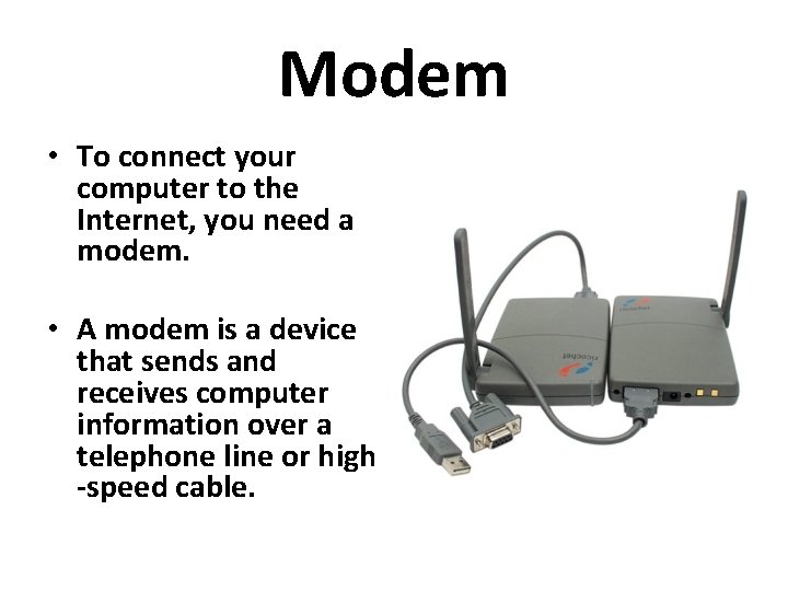 Modem • To connect your computer to the Internet, you need a modem. • Modem • To connect your computer to the Internet, you need a modem. •