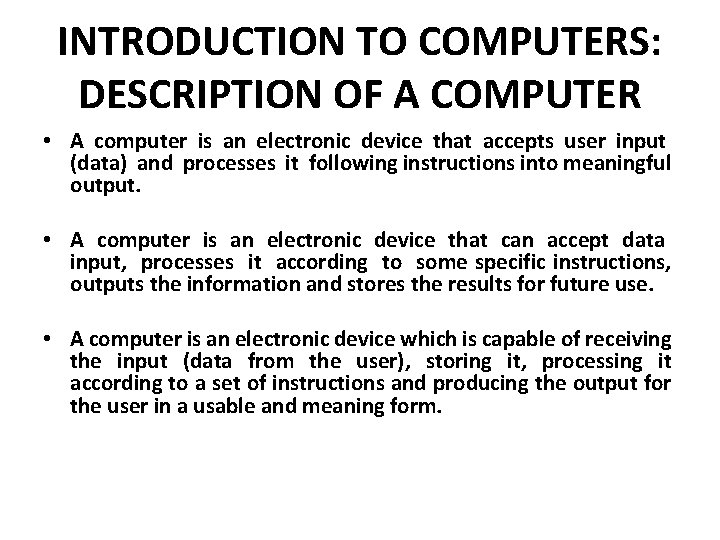 INTRODUCTION TO COMPUTERS: DESCRIPTION OF A COMPUTER • A computer is an electronic device INTRODUCTION TO COMPUTERS: DESCRIPTION OF A COMPUTER • A computer is an electronic device