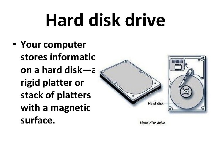 Hard disk drive • Your computer stores information on a hard disk—a rigid platter Hard disk drive • Your computer stores information on a hard disk—a rigid platter