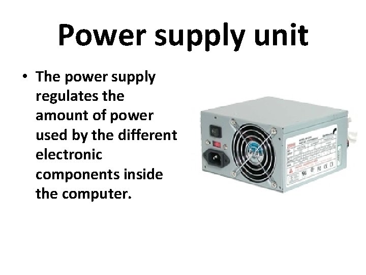 Power supply unit • The power supply regulates the amount of power used by Power supply unit • The power supply regulates the amount of power used by