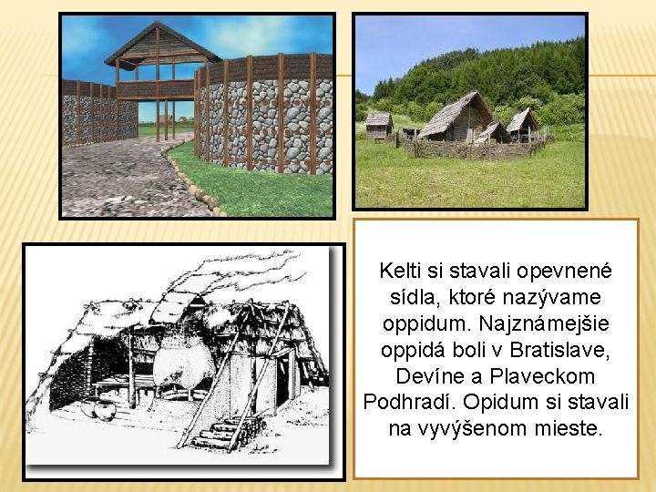 Kelti si stavali opevnené sídla, ktoré nazývame oppidum. Najznámejšie oppidá boli v Bratislave, Devíne