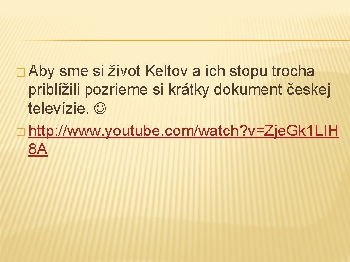 � Aby sme si život Keltov a ich stopu trocha priblížili pozrieme si krátky