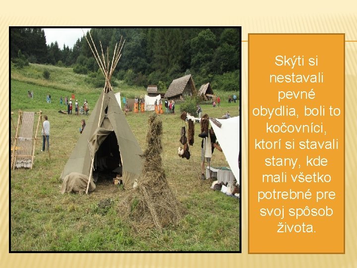 Skýti si nestavali pevné obydlia, boli to kočovníci, ktorí si stavali stany, kde mali