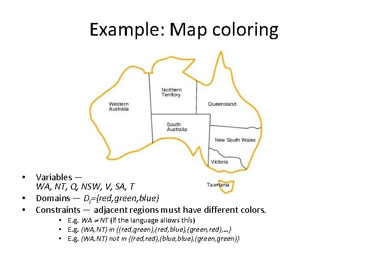 Example: Map coloring • • • Variables — WA, NT, Q, NSW, V, SA,