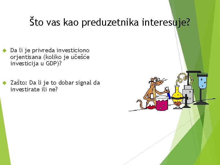 Što vas kao preduzetnika interesuje? Da li je privreda investiciono orjentisana (koliko je učešće