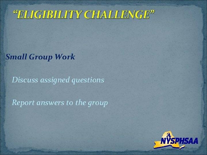 “ELIGIBILITY CHALLENGE” Small Group Work Discuss assigned questions Report answers to the group 