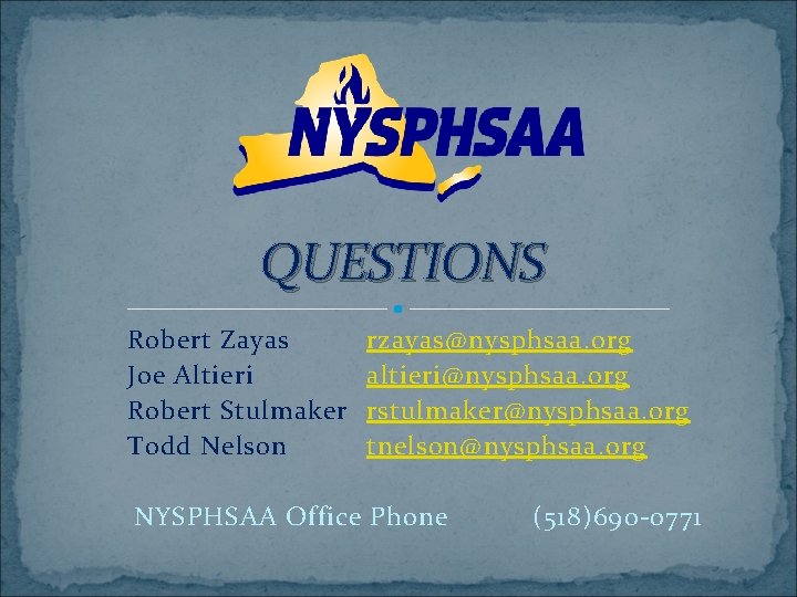QUESTIONS Robert Zayas Joe Altieri Robert Stulmaker Todd Nelson rzayas@nysphsaa. org altieri@nysphsaa. org rstulmaker@nysphsaa.