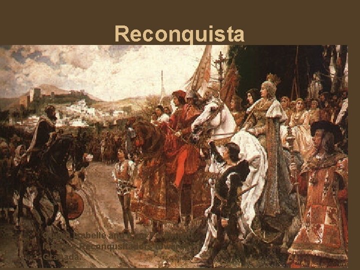 Reconquista Queen Isabelle and King Ferdinand lead the Reconqusitadors towards Granada. 