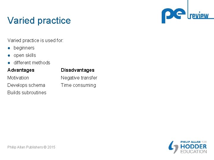 Varied practice is used for: ● beginners ● open skills ● different methods Advantages Varied practice is used for: ● beginners ● open skills ● different methods Advantages