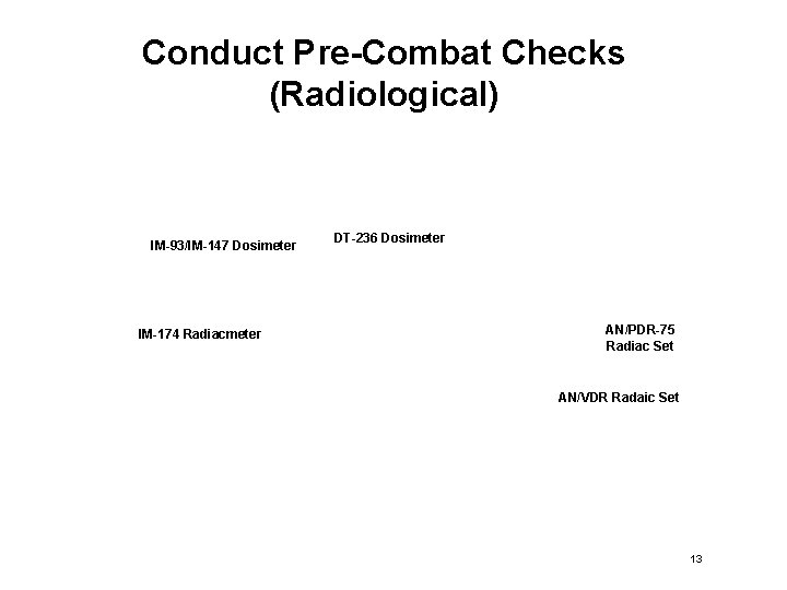 Conduct Pre-Combat Checks (Radiological) IM-93/IM-147 Dosimeter IM-174 Radiacmeter DT-236 Dosimeter AN/PDR-75 Radiac Set AN/VDR