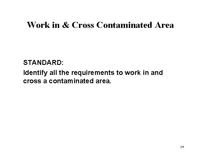 Work in & Cross Contaminated Area STANDARD: Identify all the requirements to work in