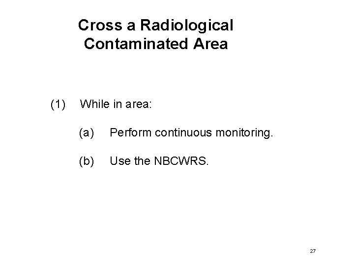 Cross a Radiological Contaminated Area (1) While in area: (a) Perform continuous monitoring. (b)