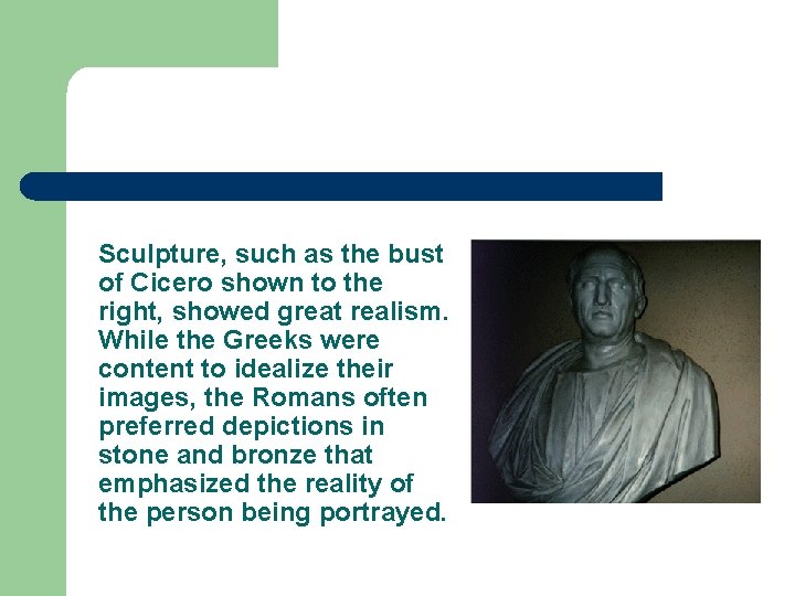 Sculpture, such as the bust of Cicero shown to the right, showed great realism.