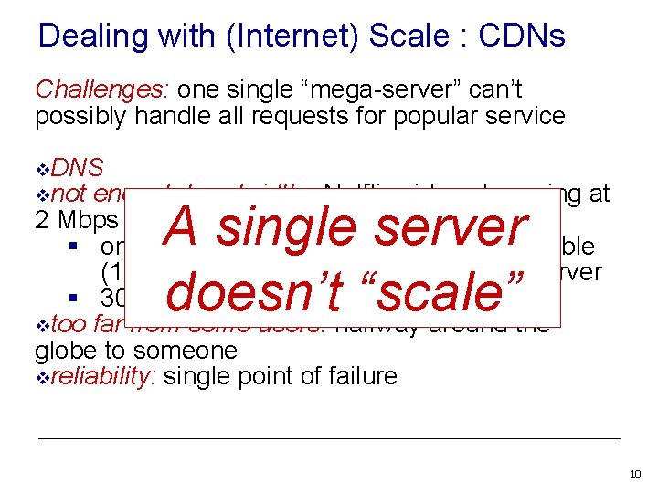 Dealing with (Internet) Scale : CDNs Challenges: one single “mega-server” can’t possibly handle all