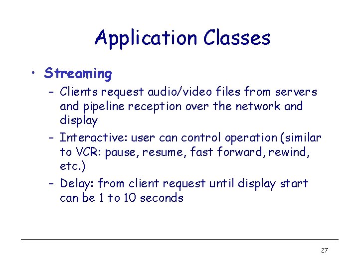 Application Classes • Streaming – Clients request audio/video files from servers and pipeline reception