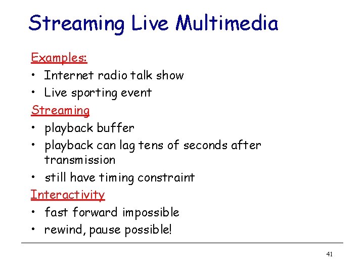 Streaming Live Multimedia Examples: • Internet radio talk show • Live sporting event Streaming