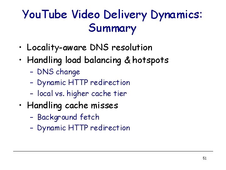 You. Tube Video Delivery Dynamics: Summary • Locality-aware DNS resolution • Handling load balancing