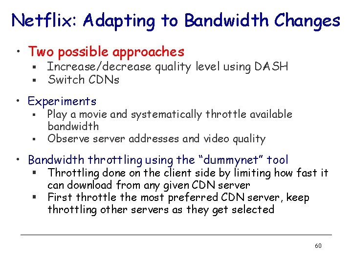 Netflix: Adapting to Bandwidth Changes • Two possible approaches § § Increase/decrease quality level