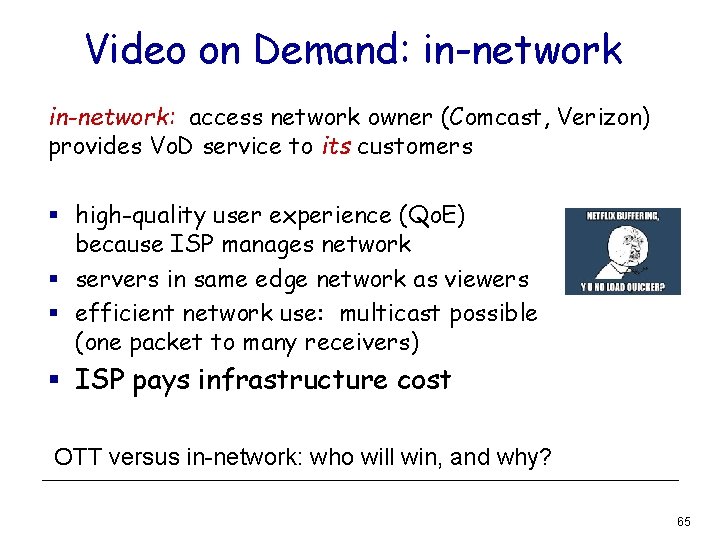 Video on Demand: in-network: access network owner (Comcast, Verizon) provides Vo. D service to