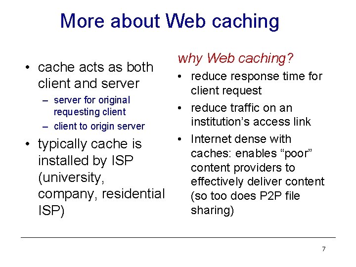 More about Web caching • cache acts as both client and server – server