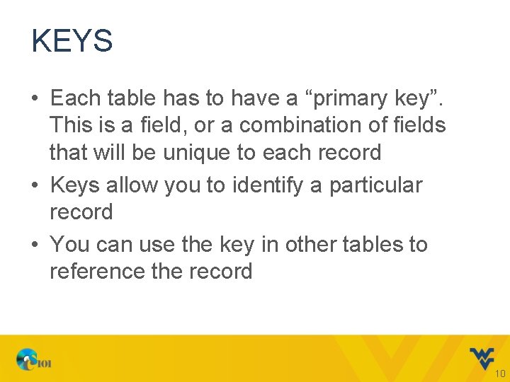 KEYS • Each table has to have a “primary key”. This is a field,