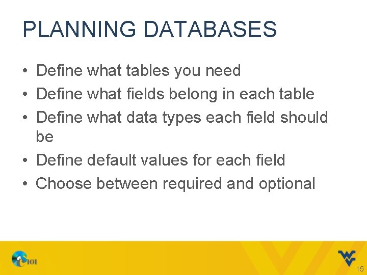 PLANNING DATABASES • Define what tables you need • Define what fields belong in