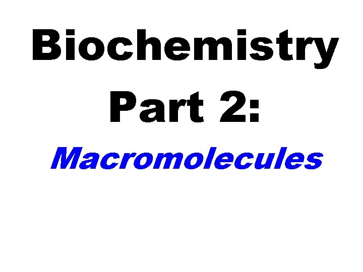 Biochemistry Part 2: Macromolecules 