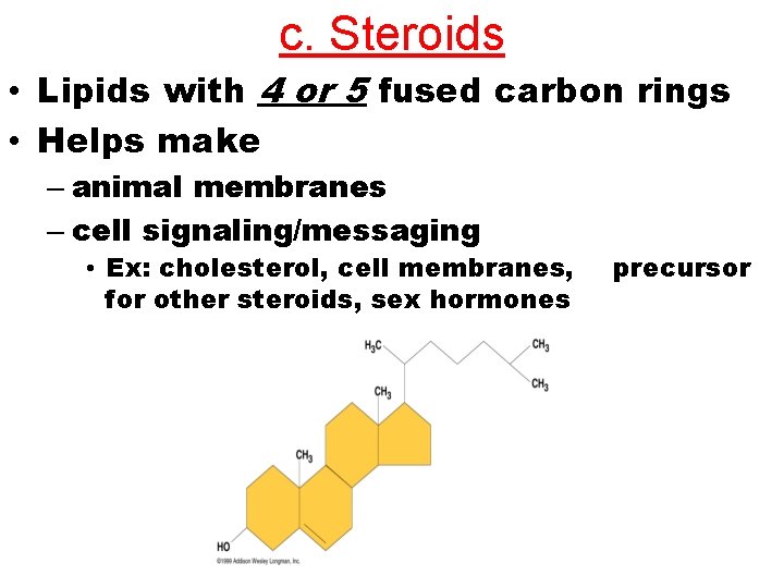c. Steroids • Lipids with 4 or 5 fused carbon rings • Helps make