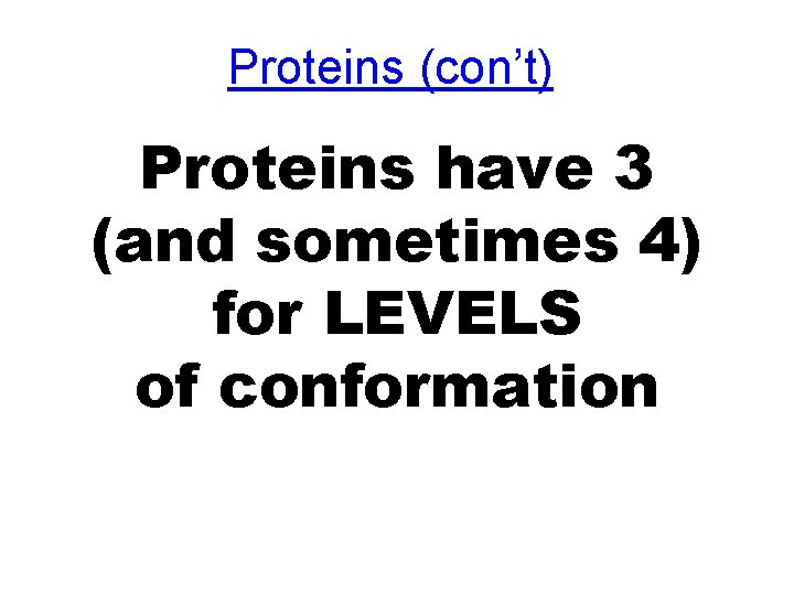 Proteins (con’t) Proteins have 3 (and sometimes 4) for LEVELS of conformation 