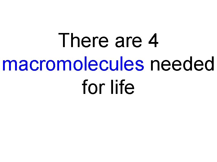 There are 4 macromolecules needed for life 
